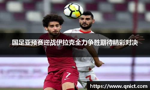 国足亚预赛迎战伊拉克全力争胜期待精彩对决