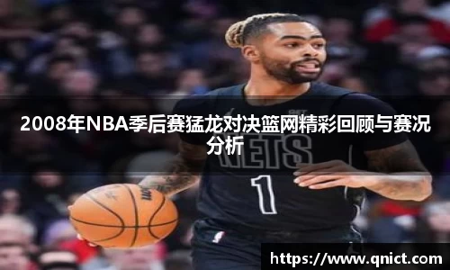 2008年NBA季后赛猛龙对决篮网精彩回顾与赛况分析