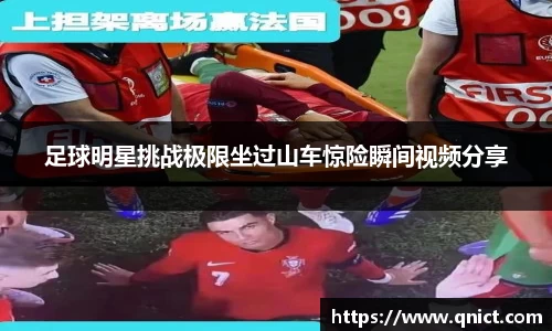 足球明星挑战极限坐过山车惊险瞬间视频分享