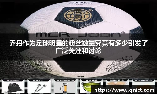 乔丹作为足球明星的粉丝数量究竟有多少引发了广泛关注和讨论