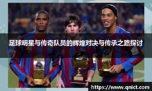 足球明星与传奇队员的辉煌对决与传承之路探讨